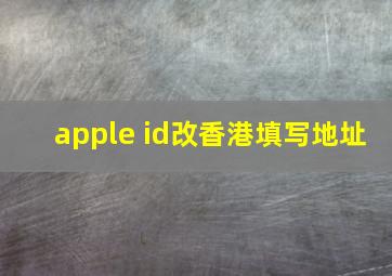 apple id改香港填写地址